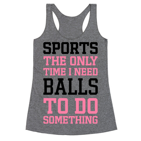 Sports The Only Time I Need Balls To Do Something Racerback Tank Top