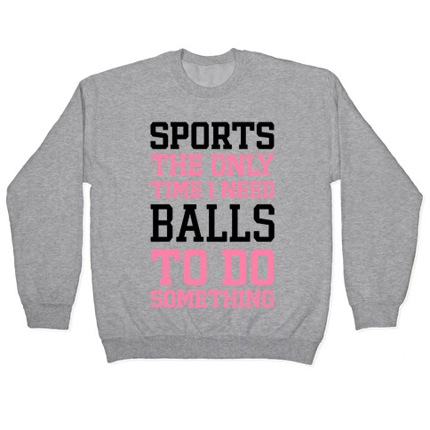 Sports The Only Time I Need Balls To Do Something Pullover