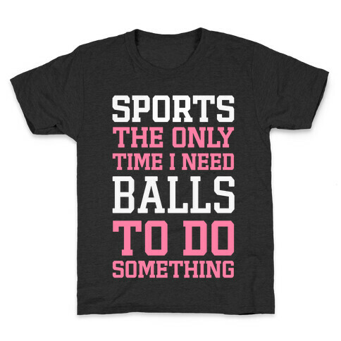 Sports The Only Time I Need Balls To Do Something Kids T-Shirt