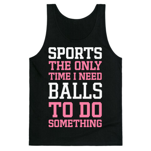 Sports The Only Time I Need Balls To Do Something Tank Top