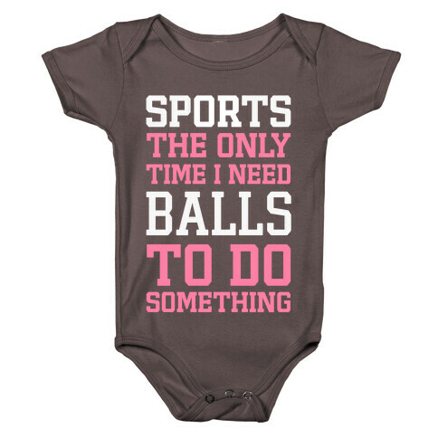 Sports The Only Time I Need Balls To Do Something Baby One-Piece