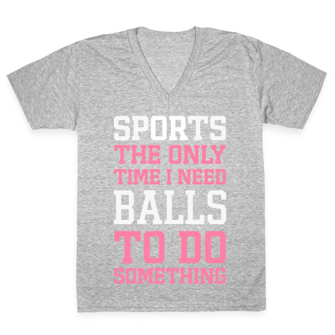 Sports The Only Time I Need Balls To Do Something V-Neck Tee Shirt