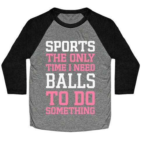 Sports The Only Time I Need Balls To Do Something Baseball Tee