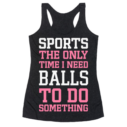 Sports The Only Time I Need Balls To Do Something Racerback Tank Top