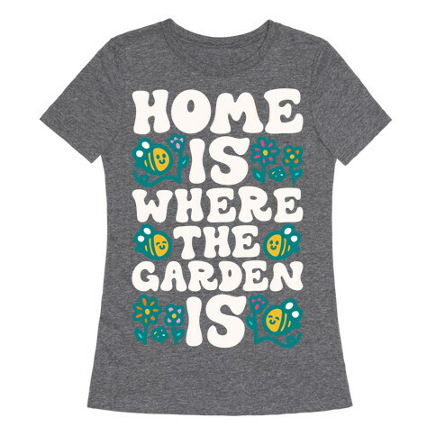 Home Is Where The Garden Is  Womens T-Shirt