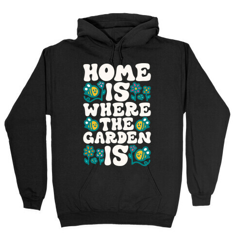 Home Is Where The Garden Is  Hooded Sweatshirt
