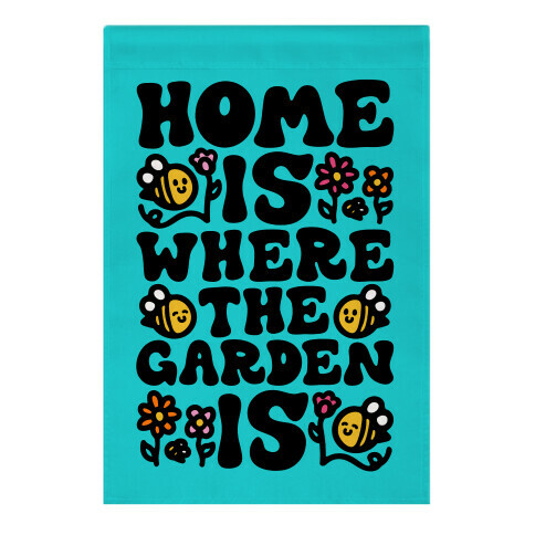 Home Is Where The Garden Is  Garden Flag