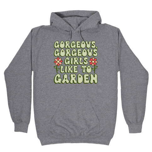 Gorgeous Gorgeous Girls Like To Garden Hooded Sweatshirt