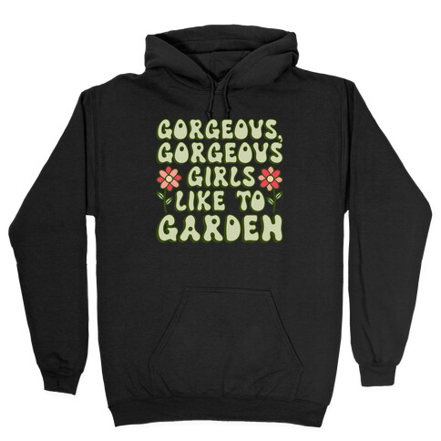 Gorgeous Gorgeous Girls Like To Garden Hooded Sweatshirt