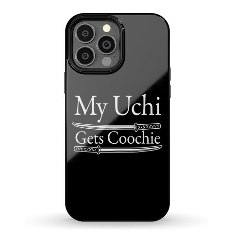 My Uchi Gets Coochie Phone Case