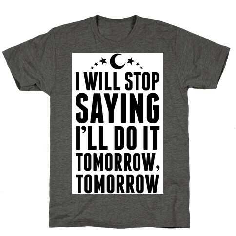 I'll Stop Saying I Will Do It Tomorrow, Tomorrow T-Shirt