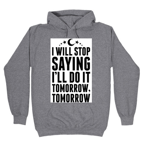 I'll Stop Saying I Will Do It Tomorrow, Tomorrow Hooded Sweatshirt