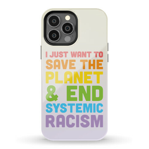 I Just Want To Save The Planet & End Systemic Racism Phone Case