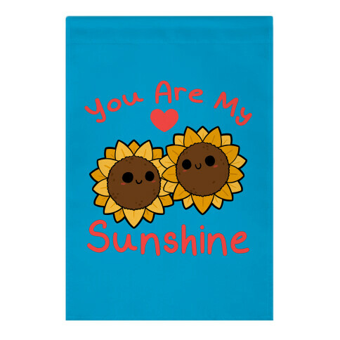 You Are My Sunshine Sunflowers Garden Flag