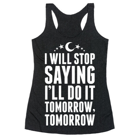 I'll Stop Saying I Will Do It Tomorrow, Tomorrow Racerback Tank Top