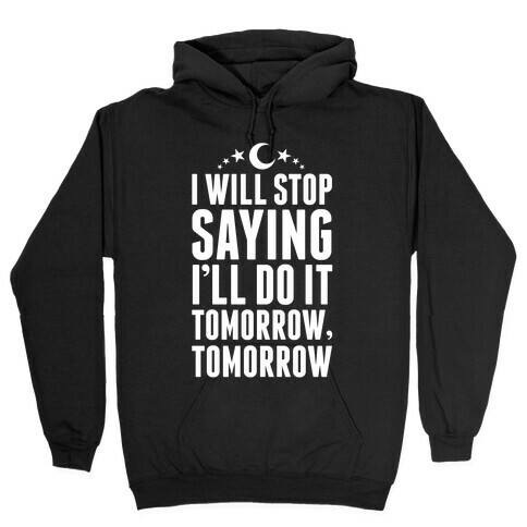 I'll Stop Saying I Will Do It Tomorrow, Tomorrow Hooded Sweatshirt