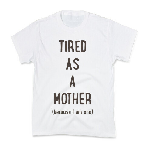 Tired As A Mother (because I am one) Kids T-Shirt