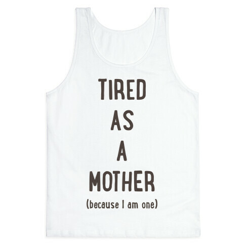 Tired As A Mother (because I am one) Tank Top