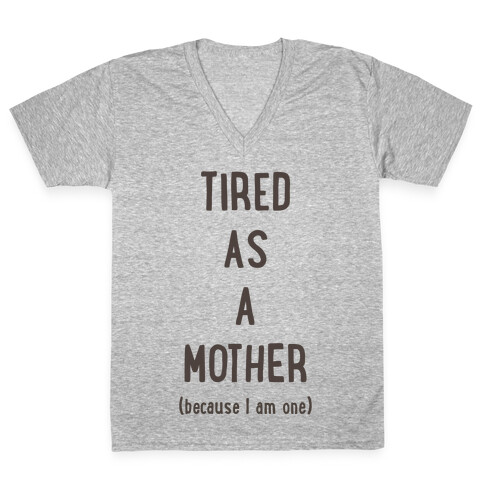 Tired As A Mother (because I am one) V-Neck Tee Shirt