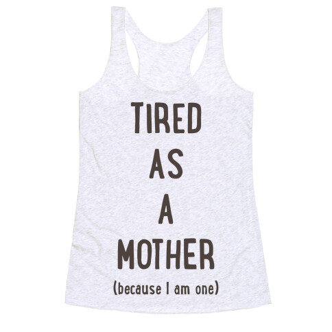 Tired As A Mother (because I am one) Racerback Tank Top