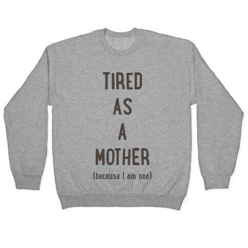 Tired As A Mother (because I am one) Pullover
