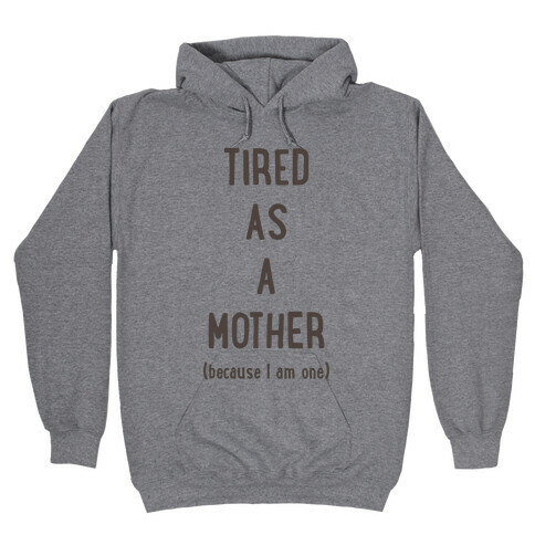 Tired As A Mother (because I am one) Hooded Sweatshirt