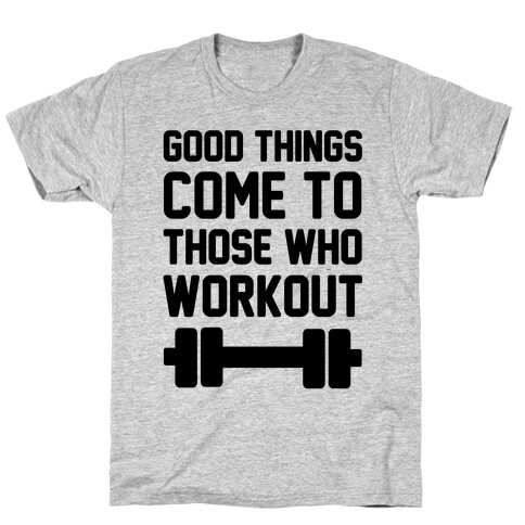 Good Things Come To Those Who Workout T-Shirt