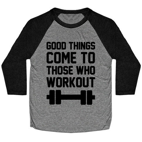 Good Things Come To Those Who Workout Baseball Tee