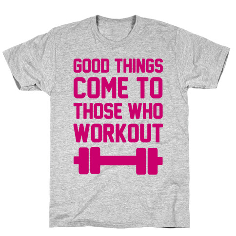 Good Things Come To Those Who Workout T-Shirt