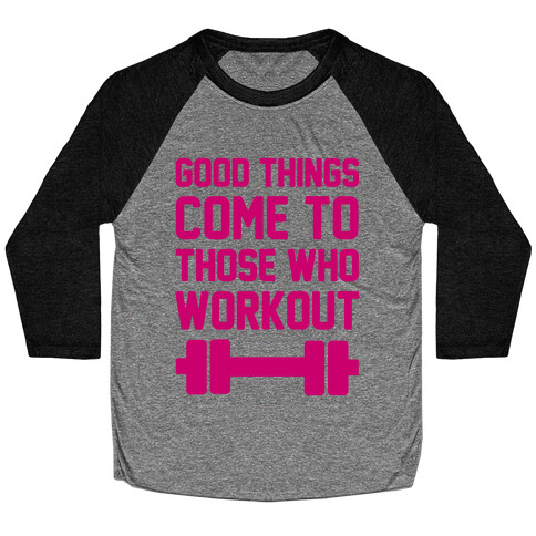 Good Things Come To Those Who Workout Baseball Tee