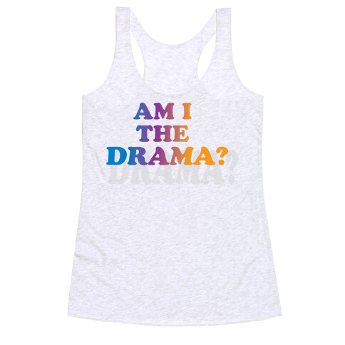 Am I The Drama? Racerback Tank Top