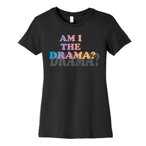 Am I The Drama? Womens T-Shirt