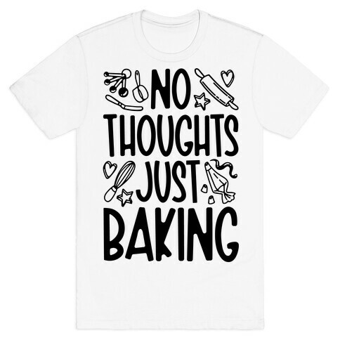 No Thoughts Just Baking T-Shirt