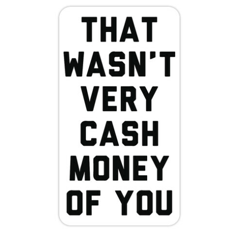 That Wasn't Very Cash Money Of You Die Cut Sticker