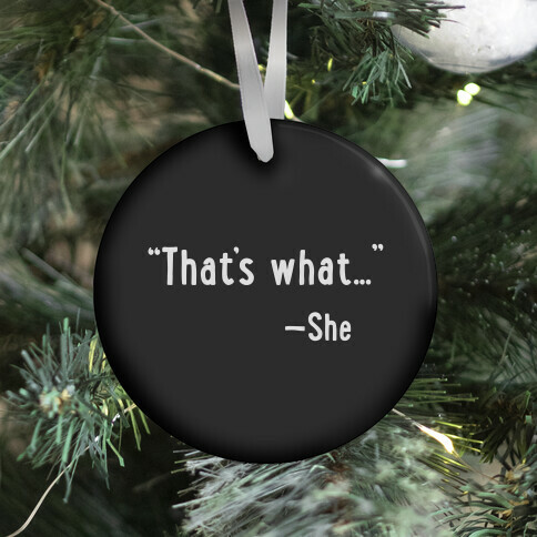 "That's What..." (She Said) Ornament