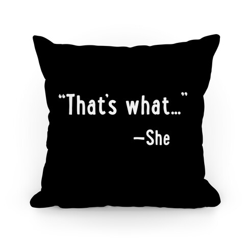 "That's What..." (She Said) Pillow