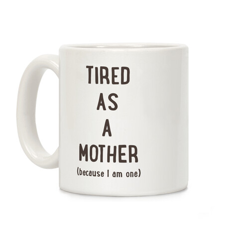 Tired As A Mother (because I am one) Coffee Mug