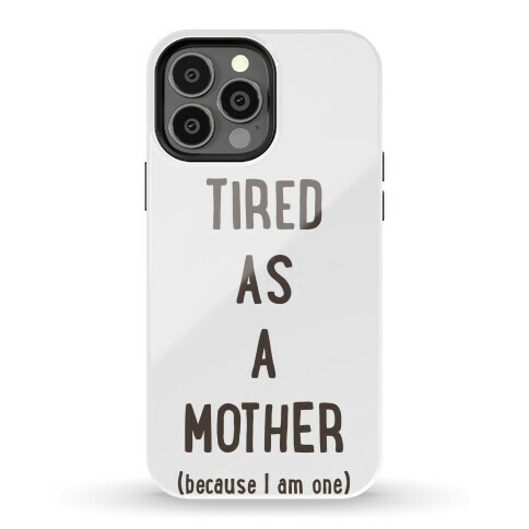 Tired As A Mother (because I am one) Phone Case