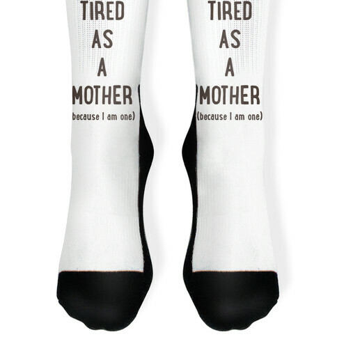 Tired As A Mother (because I am one) Sock