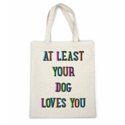 At Least Your Dog Loves You Casual Tote