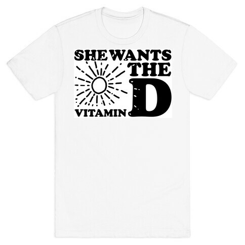 She Wants the (Vitamin) D! T-Shirt