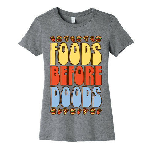 Food Before Doods  Womens T-Shirt