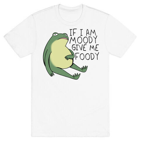 If I'm Moody Give Me Foody T-Shirt