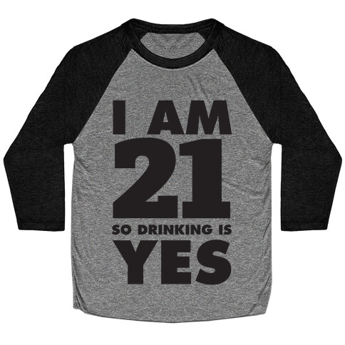 I Am 21 So Drinking Is Yes Baseball Tee