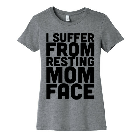 I Suffer From Resting Mom Face Womens T-Shirt