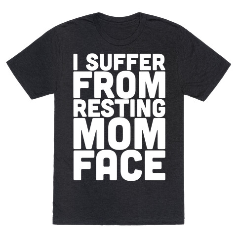 I Suffer From Resting Mom Face T-Shirt