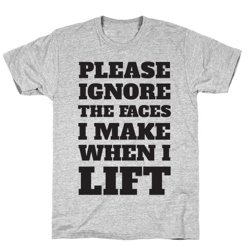 Please Ignore The Face I Make When I Lift T-Shirt