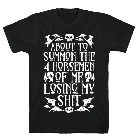 About To Summon The 4 Horsemen Of Me Losing My Shit T-Shirt