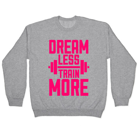 Dream Less, Train More Pullover