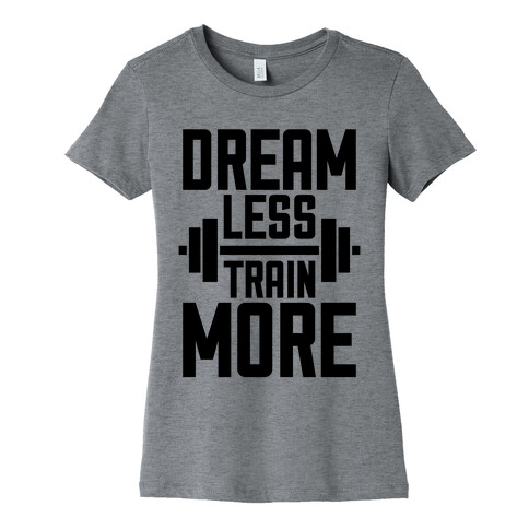 Dream Less, Train More Womens T-Shirt